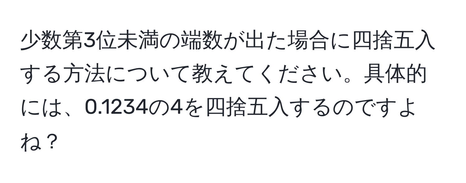 少数第3位未満の端数が出た場合に四捨五入する方法について教えてください。具体的には、0.1234の4を四捨五入するのですよね？