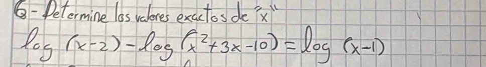 Petermine los velores exactos de i
log (x-2)-log (x^2+3x-10)=log (x-1)