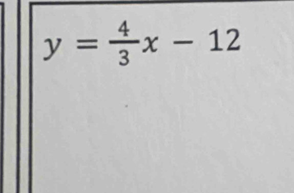 y= 4/3 x-12