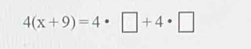 4(x+9)=4· □ +4· □