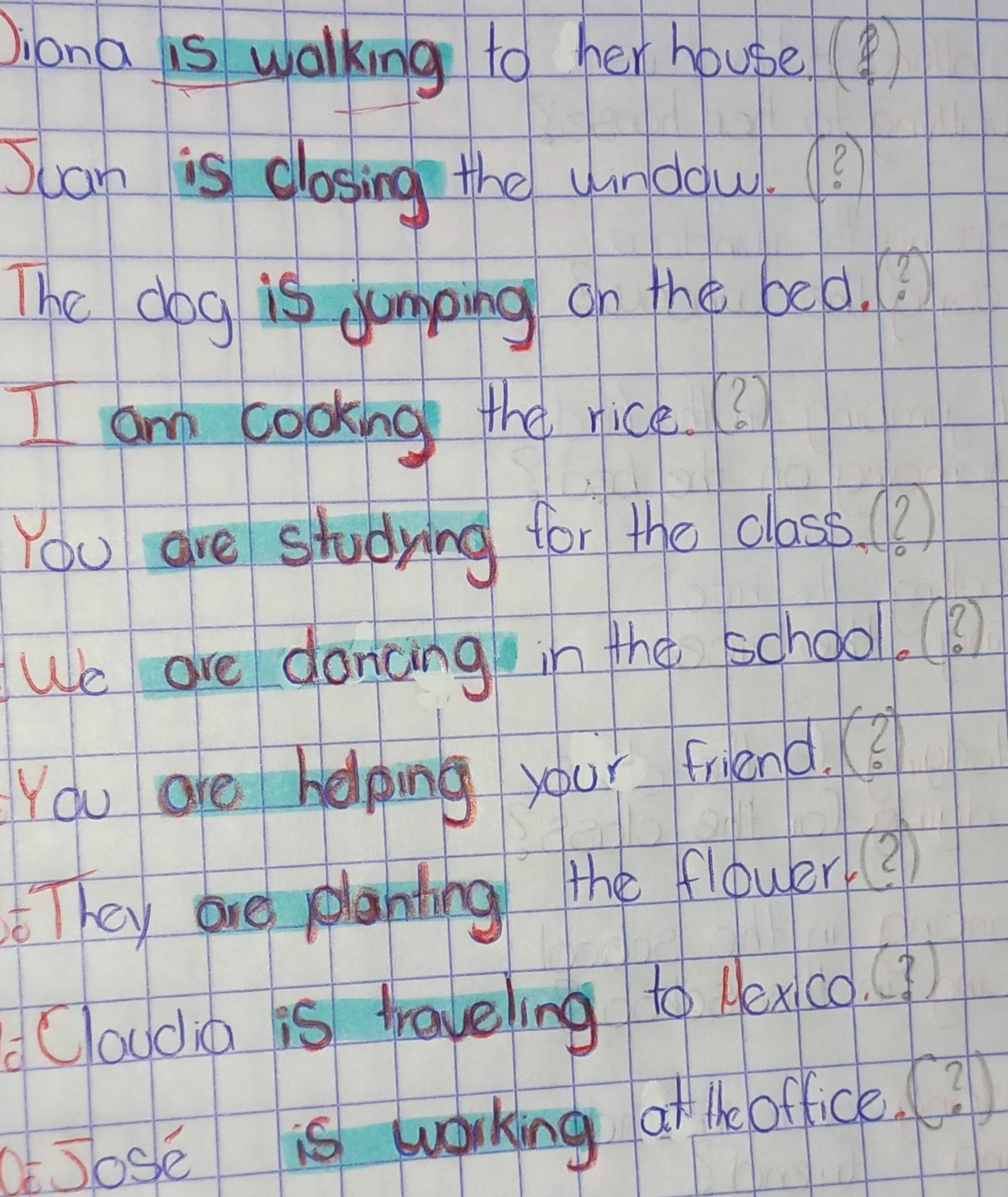 Jiona s walking to her hoube() 
Juan is clossing the uirdou.? 
The dog is gomping on the bed. ③ 
I am cooking the rick. 3 
You are studring for the class. B 
We are doncing in the school. ? 
You are helping your friend. (? 
They one planting the flower 9 
Cladia is traveing to Aexico.) 
Jose is working at le office.?