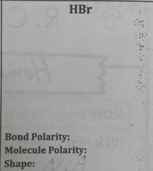 HBr
Bond Polarity: 
Molecule Polarity: 
Shape: