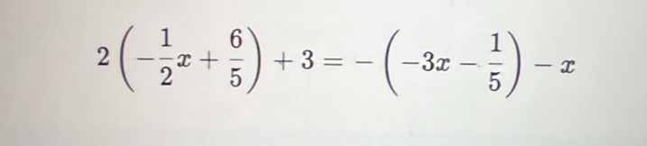 2(- 1/2 x+ 6/5 )+3=-(-3x- 1/5 )-x