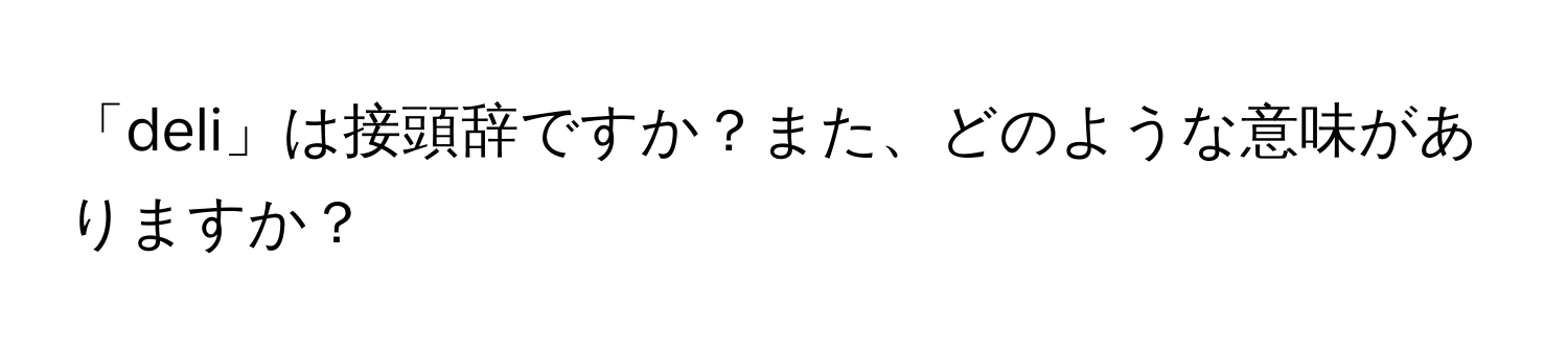 「deli」は接頭辞ですか？また、どのような意味がありますか？