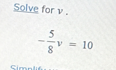 Solve for ν.
- 5/8 v=10
Simnl