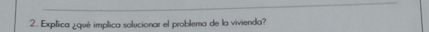 Explica ¿qué implica solucionar el problema de la vivienda?
