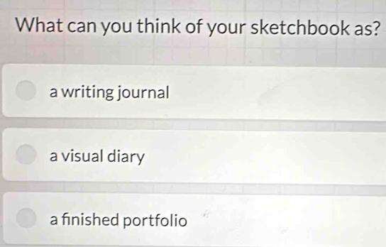Solved: What can you think of your sketchbook as? a writing journal a ...