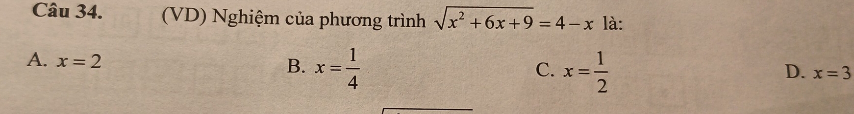 (VD) Nghiệm của phương trình sqrt(x^2+6x+9)=4-x là:
A. x=2
B. x= 1/4 
C. x= 1/2 
D. x=3