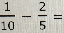  1/10 - 2/5 =