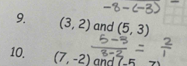 (3,2) and (5,3)
10. (7,-2) and (-5