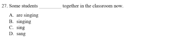 Some students _together in the classroom now.
A. are singing
B. singing
C. sing
D. sang