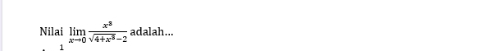 Nilai limlimits _xto 0 x^8/sqrt(4+x^8)-2  adalah... 
1