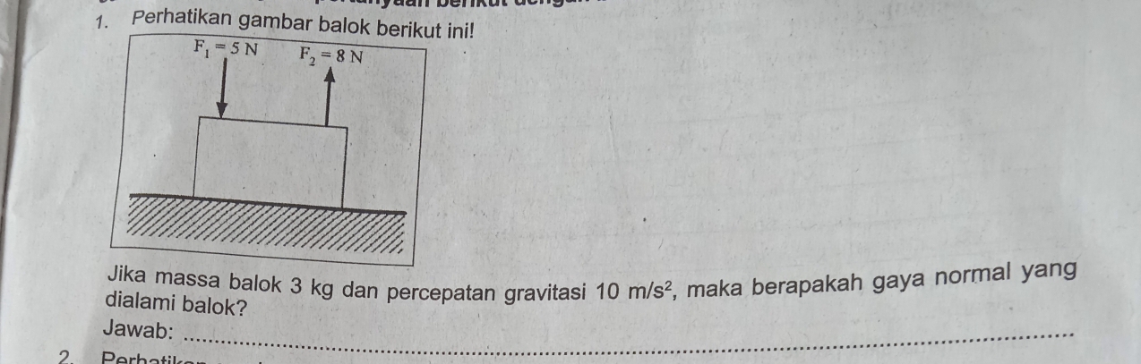 Perhatikan gambar balok  ini!
Jika massa balok 3 kg dan percepatan gravitasi 10m/s^2 , maka berapakah gaya normal yang
dialami balok?
Jawab:_
Perbatil