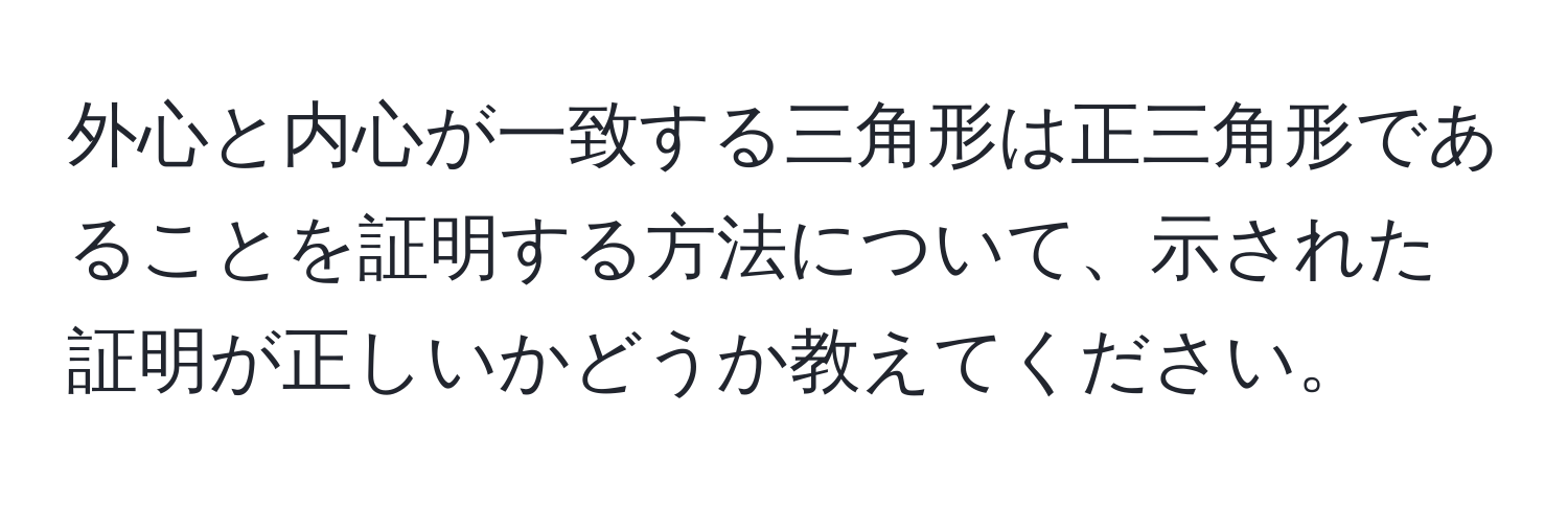 外心と内心が一致する三角形は正三角形であることを証明する方法について、示された証明が正しいかどうか教えてください。