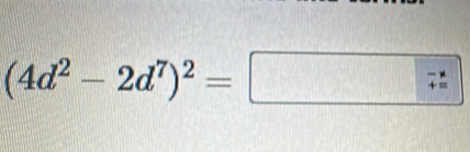 (4d^2-2d^7)^2=boxed □ 