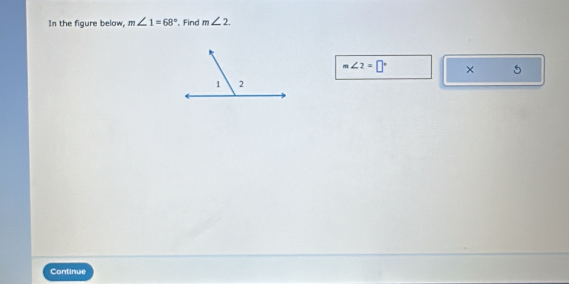 In the figure below, m∠ 1=68°. Find m∠ 2.
m∠ 2=□°
× 5 
Continue