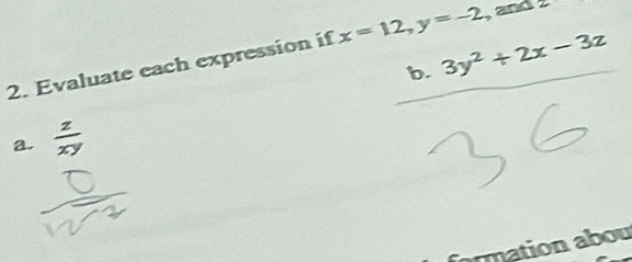 Evaluate each expression if x=12, y=-2 , and 4
b. 3y^2+2x-3z
a.  z/xy 
mation abou