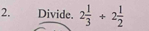 Divide. 2 1/3 / 2 1/2 