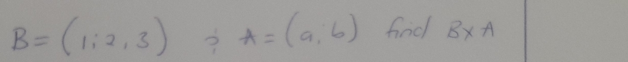 B=(1,2,3)
A=(a,b) fnd B* A