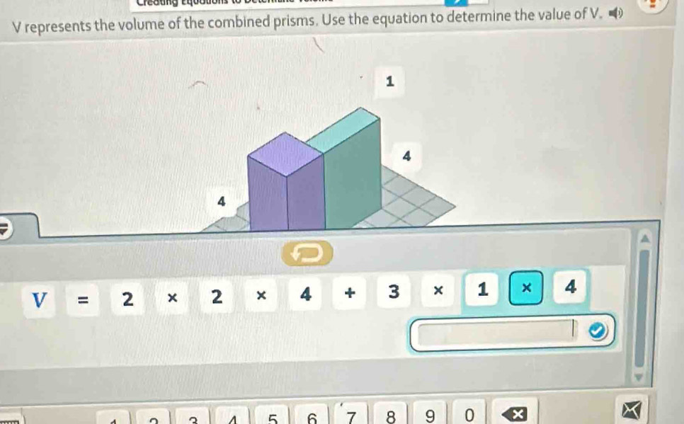 V represents the volume of the combined prisms. Use the equation to determine the value of V. 
1
V= 2* 2* 4+3* 1 + 4
2 5 6 7 8 9 0