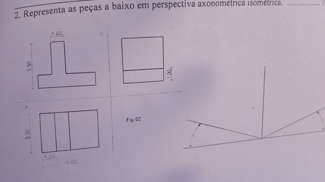 Solved: Representa as peças a baixo em perspectiva axonométrica  isométrica._ / 8 Fig 02 4,00 [Math], image size:1384x774