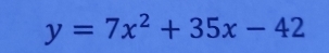 y=7x^2+35x-42