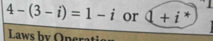 4-(3-i)=1-i or 1+i^*
Laws by Operati