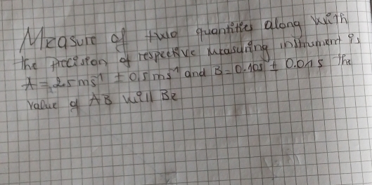 Measure of twg quanting along wiin 
The frecespon of respectve Masurng inihoment9
A=2.5ms^(-1)± 0.5ms^(-1) and B=0.105± 0.015 She 
Value g AB W'll Be