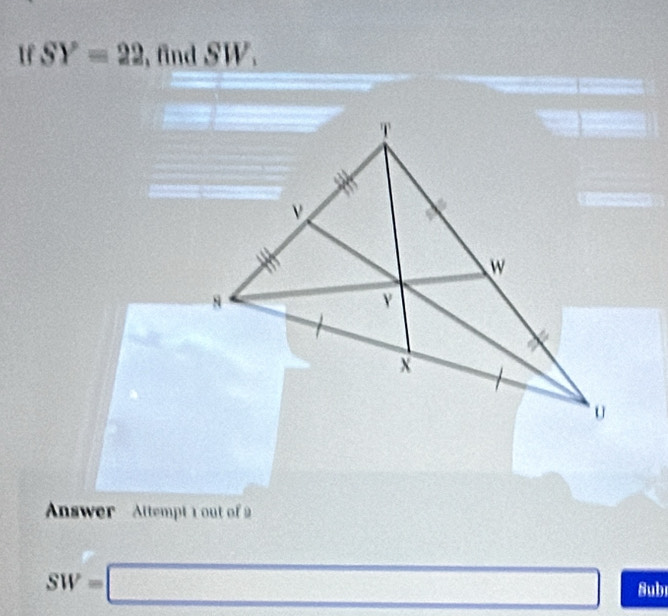 If SY=22 , find SW. 
Answer Altempt 1 out of 2
SW=□ Subi