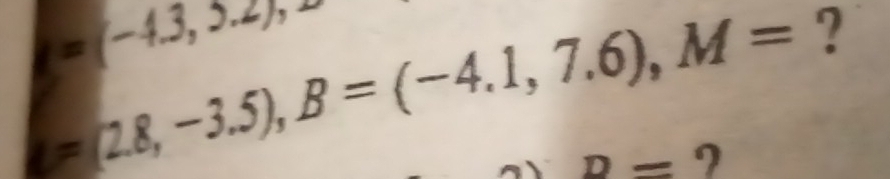 =(-4.3,2.2),
=(2.8,-3.5), B=(-4.1,7.6), M= ?
D=