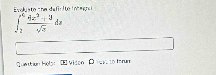 Evaluate the definite integral
∈t _2^(9frac 6x^2)+3sqrt(x)dx
Question Help: Video Post to forum