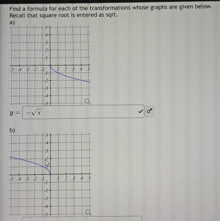 Find a formula for each of the transformations whose graphs are given below. 
Recall that square root is entered as sqrt.
y=-sqrt(x)
sqrt()0°