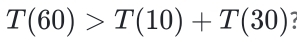 T(60)>T(10)+T(30)