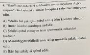 '''Phali (sza zabartari epidendos sonra meydana duğru
edin. neqwwk'' etmlasiadaki isimlar haqqında sahv fikri mūayyən
A) Yönük hal ṣɔkilçiai qabul etmiş (an konkeet isimdir.
B) Botán iaimlar qurulușca sadadie.
ta kdlod i r. C) Sokilçi qabul etmayon isim grammank cohondon
D) Mansub@yyat jokilili |sim iki qeammatik şakilçi qabul
edib. E) Ikisi hal sakikisi gobul edib.