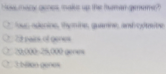 Solved: How many genes makle up the human gememe? f ous adenine, the m ...