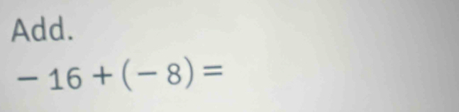 Add.
-16+(-8)=