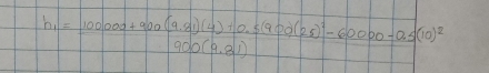 h_1=frac 1000000+900(9.81)(4)+0.5(900(25)^2-60000-0.5(10)^2900(9.81)