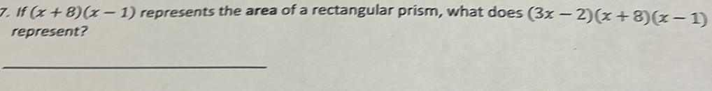 If (x+8)(x-1) represents the area of a rectangular prism, what does (3x-2)(x+8)(x-1)
represent? 
_