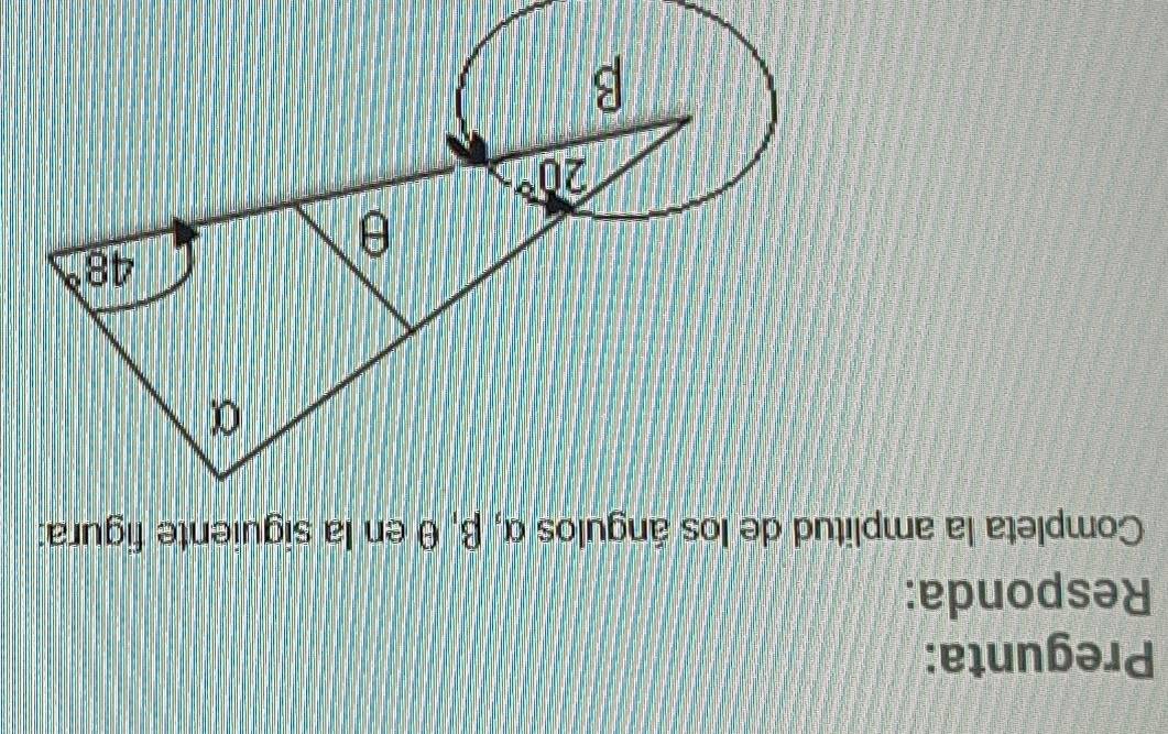 Pregunta:
Responda:
Completa la amplitud de los ángulos α, β, θ en la siguiente figura: