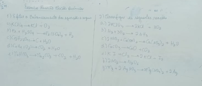  1/24  Sxanaáo Remáo Boche duimta 
1) 8ddiso Balamuamanto da yuacpn a ngun 2)elawnkgus as saguntes sunson 
a) KClO_4to KCl+O_2
a) 2KClO_3to 2KCl+3O_2
53 
() F_x_+H_4nF_(SO_4- nF_2(SO_4)_3+H_2
N_2+3H_2to 2NH_3
C_12H_22O_11to C+H_2O
c) 
d7 gHNO_3+Ca(OH)_2to Ca(NO_3)_2+H_2O
CaCO_3to CaO+CO_2
() C_aH_4+O_2to CO_2+H_2O 21 KI+Cl_2to 2KCl+I_2
n_0HCO_3to n_2CO_3+CO_2+H_2O 3 2NO_2to N_2O_6
97 mg+2AgNO_3to Mg(NO_3)_2+2Ag