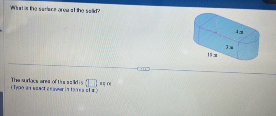 What is the surface area of the solid? 
The surface area of the solid is (□ ) sq m. 
(Type an exact answer in terms of π.)