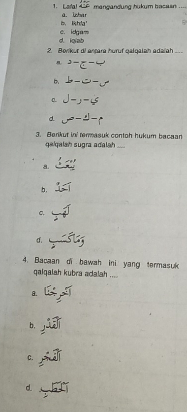 Lafal mengandung hukum bacaan_
a. izhar

b. ikhfa'
c. idgam
d. iqlab
2. Berikut di antara huruf qalqalah adalah ....
a. 2^(E-4)
b. b-c-
C. J-J-45
d. w^(-frac 1)
3. Berikut ini termasuk contoh hukum bacaan
qalqalah sugra adalah ....
a.
b.
C.
d.
4. Bacaan di bawah ini yang termasuk
qalqalah kubra adalah ....
a.
b.
C.
d.