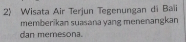 Wisata Air Terjun Tegenungan di Bali 
memberikan suasana yang menenangkan 
dan memesona.