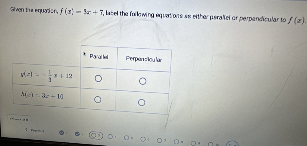 Given the equation, f(x)=3x+7 , label the following equations as either parallel or perpendicular to f(x).
《 Previous
2