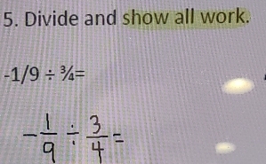 Divide and show all work.
-1/9/^3/_4=