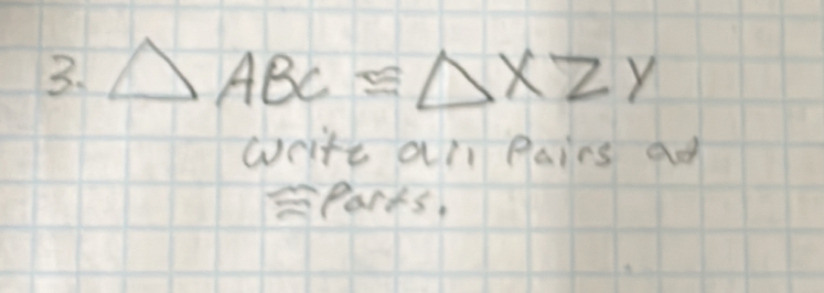 △ ABC≌ △ XZY
write ai plairs ad 
SParks,