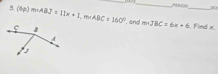 PERIOD 
5. (6p)m , m , and m∠ JBC=6x+6 _ 
, Find x.