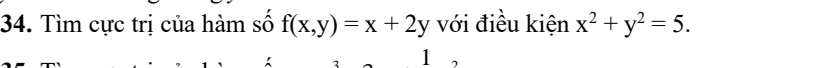 Tìm cực trị của hàm số f(x,y)=x+2y với điều kiện x^2+y^2=5. 
1