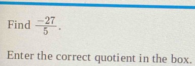 Find  (-27)/5 . 
Enter the correct quotient in the box.