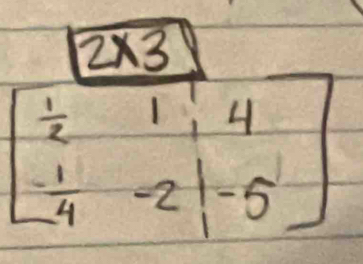 2* 3
beginbmatrix  1/2 &1&4  (-1)/4 &-2&|-5endbmatrix